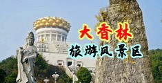 美女强揉胸网站大黄中国浙江-绍兴大香林旅游风景区